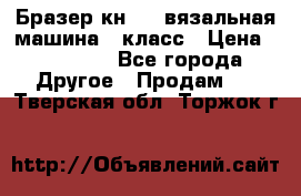 Бразер кн 120.вязальная машина 7 класс › Цена ­ 26 000 - Все города Другое » Продам   . Тверская обл.,Торжок г.